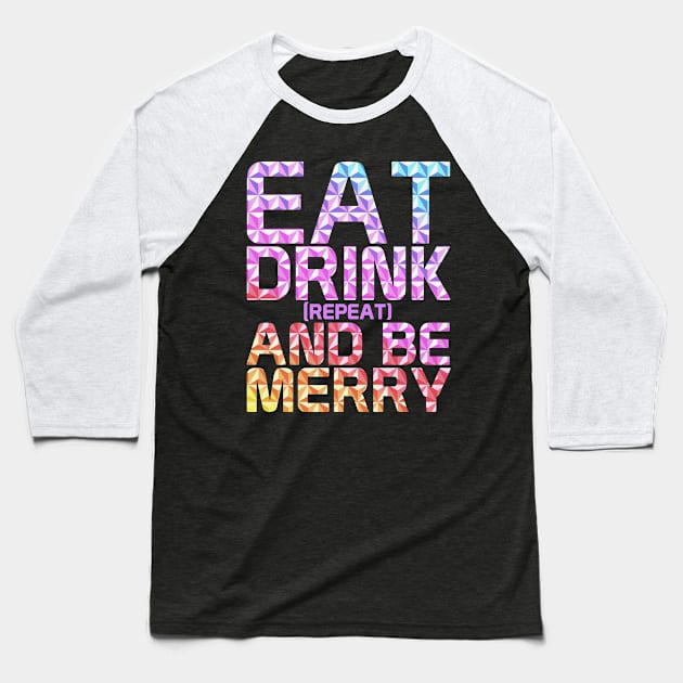 Eat, Drink And Be Merry Baseball T-Shirt by onarolltees